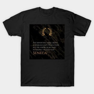 Strength Through Problem Solving: 'The important thing about a problem is not its solution, but the strength we gain in finding the solution' -Seneca Design T-Shirt